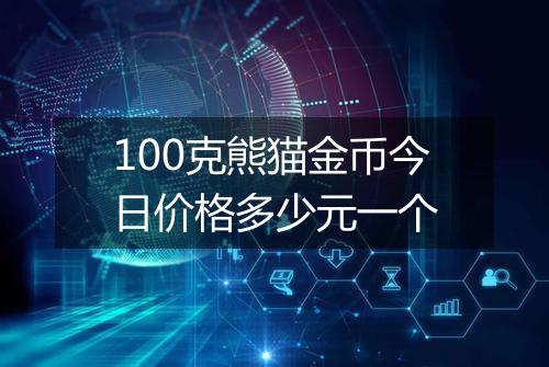 100克熊猫金币今日价格多少元一个