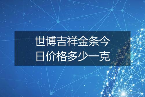 世博吉祥金条今日价格多少一克