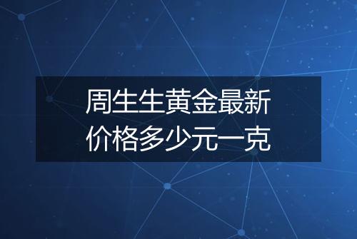 周生生黄金最新价格多少元一克