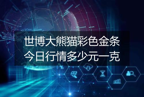 世博大熊猫彩色金条今日行情多少元一克