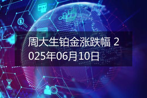 周大生铂金涨跌幅 2025年06月10日