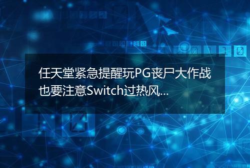 任天堂紧急提醒玩PG丧尸大作战也要注意Switch过热风险