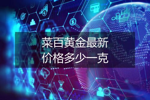 菜百黄金最新价格多少一克