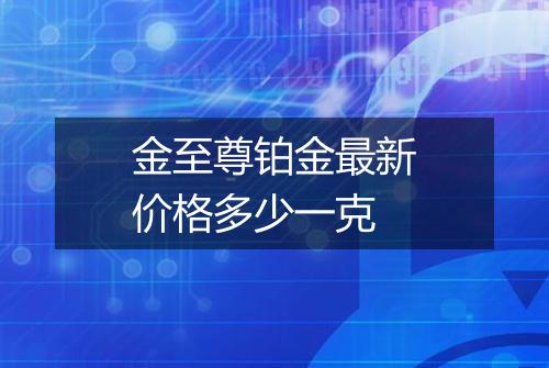 金至尊铂金最新价格多少一克