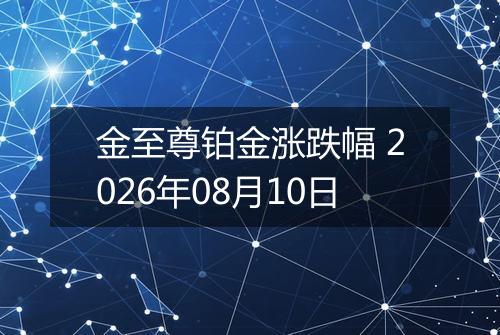 金至尊铂金涨跌幅 2026年08月10日