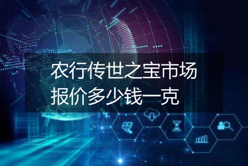 农行传世之宝市场报价多少钱一克