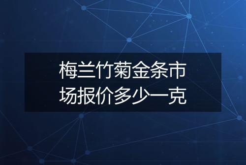 梅兰竹菊金条市场报价多少一克