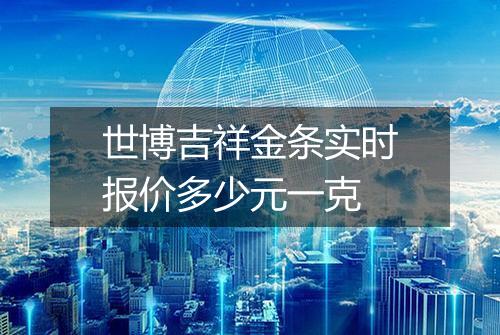 世博吉祥金条实时报价多少元一克