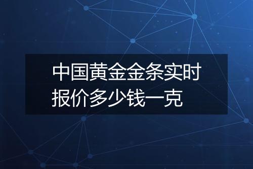 中国黄金金条实时报价多少钱一克