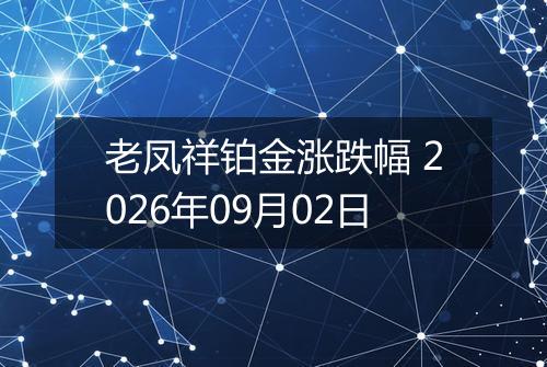 老凤祥铂金涨跌幅 2026年09月02日