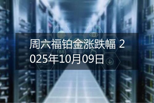周六福铂金涨跌幅 2025年10月09日