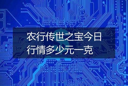 农行传世之宝今日行情多少元一克