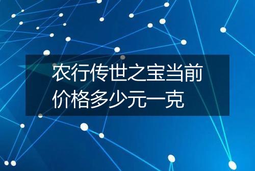 农行传世之宝当前价格多少元一克