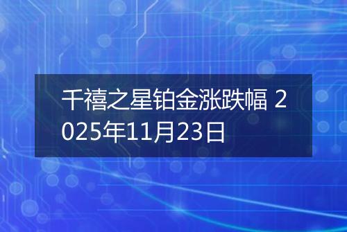 千禧之星铂金涨跌幅 2025年11月23日