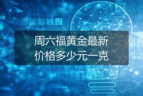 周六福黄金最新价格多少元一克