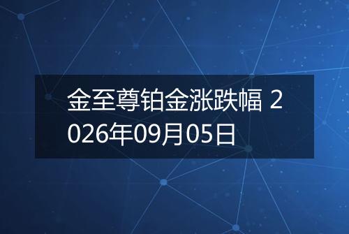 金至尊铂金涨跌幅 2026年09月05日