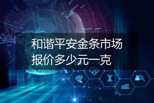 和谐平安金条市场报价多少元一克