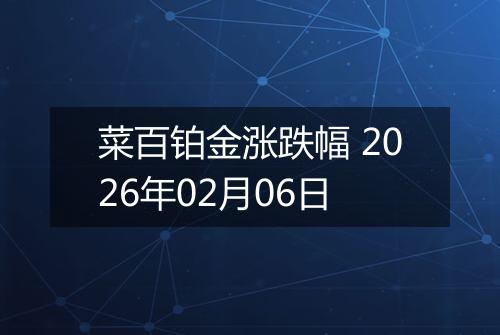 菜百铂金涨跌幅 2026年02月06日