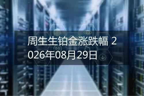 周生生铂金涨跌幅 2026年08月29日