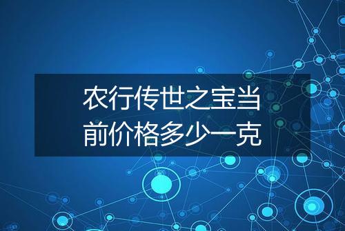 农行传世之宝当前价格多少一克