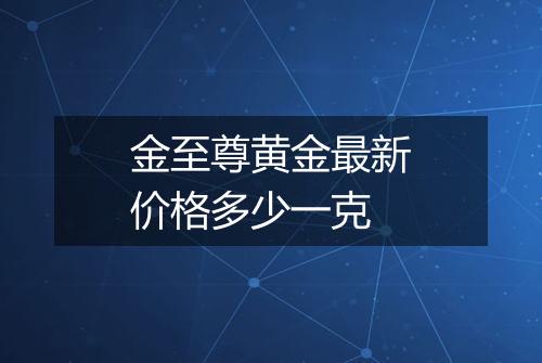 金至尊黄金最新价格多少一克