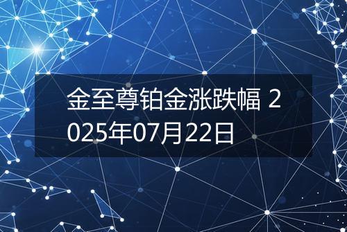 金至尊铂金涨跌幅 2025年07月22日
