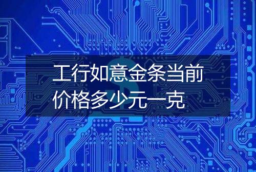 工行如意金条当前价格多少元一克