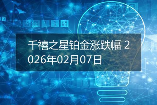 千禧之星铂金涨跌幅 2026年02月07日