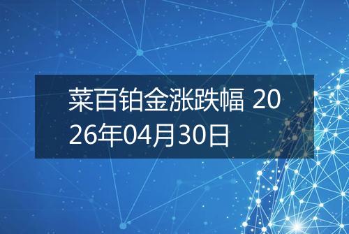 菜百铂金涨跌幅 2026年04月30日