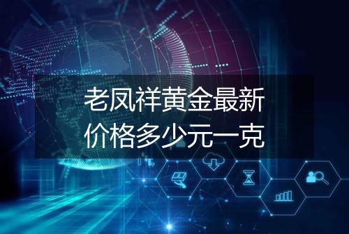 老凤祥黄金最新价格多少元一克