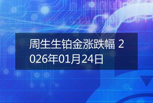 周生生铂金涨跌幅 2026年01月24日