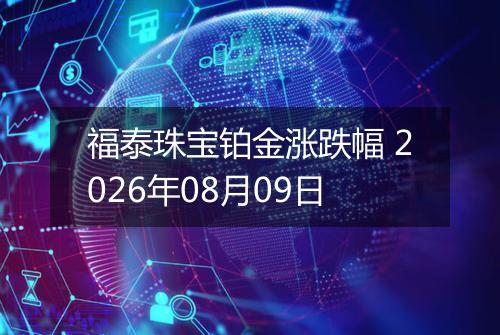 福泰珠宝铂金涨跌幅 2026年08月09日