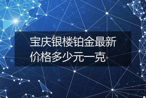 宝庆银楼铂金最新价格多少元一克