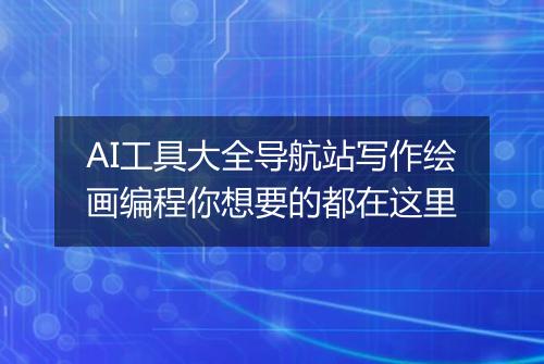 AI工具大全导航站写作绘画编程你想要的都在这里