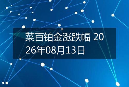 菜百铂金涨跌幅 2026年08月13日