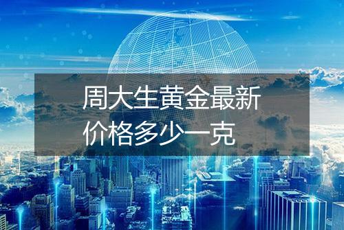 周大生黄金最新价格多少一克