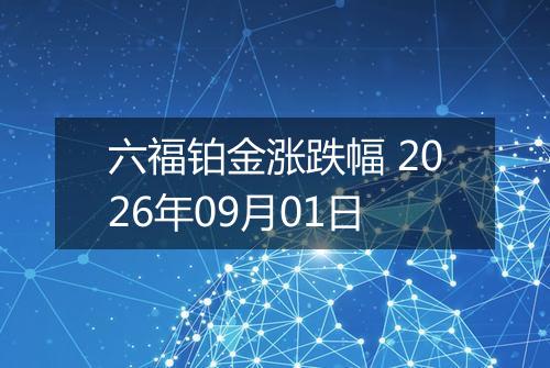 六福铂金涨跌幅 2026年09月01日