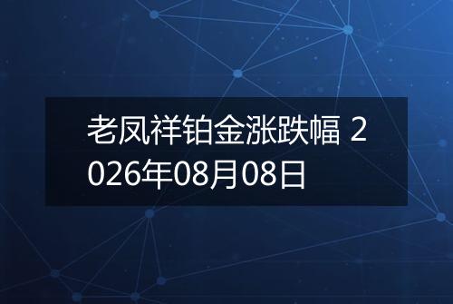老凤祥铂金涨跌幅 2026年08月08日