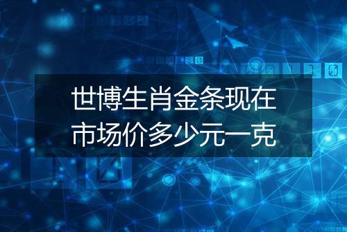 世博生肖金条现在市场价多少元一克