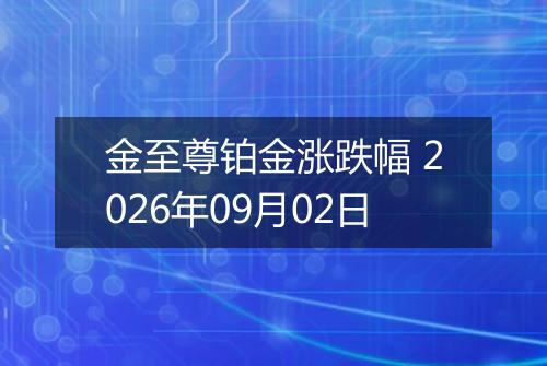 金至尊铂金涨跌幅 2026年09月02日