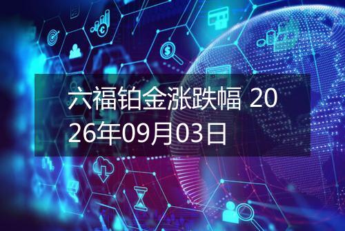 六福铂金涨跌幅 2026年09月03日