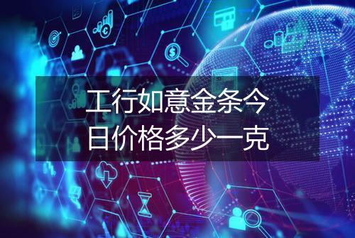 工行如意金条今日价格多少一克