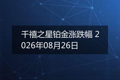 千禧之星铂金涨跌幅 2026年08月26日