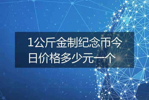 1公斤金制纪念币今日价格多少元一个