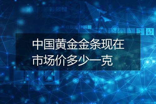 中国黄金金条现在市场价多少一克
