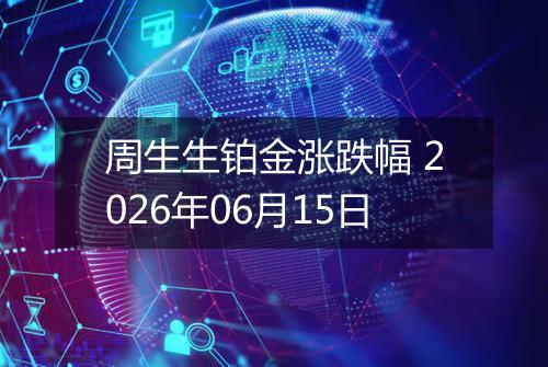 周生生铂金涨跌幅 2026年06月15日