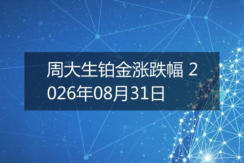 周大生铂金涨跌幅 2026年08月31日