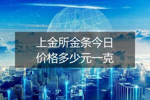 上金所金条今日价格多少元一克
