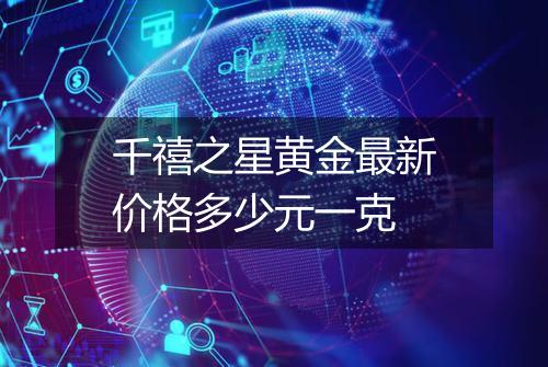 千禧之星黄金最新价格多少元一克
