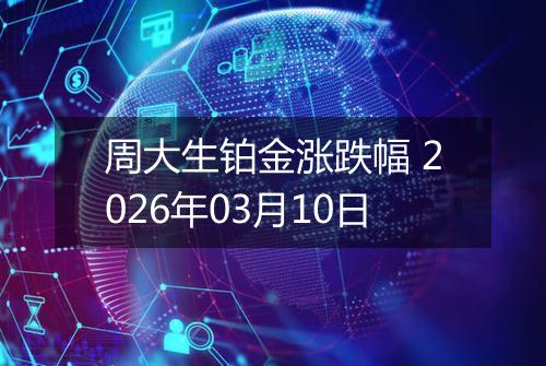 周大生铂金涨跌幅 2026年03月10日